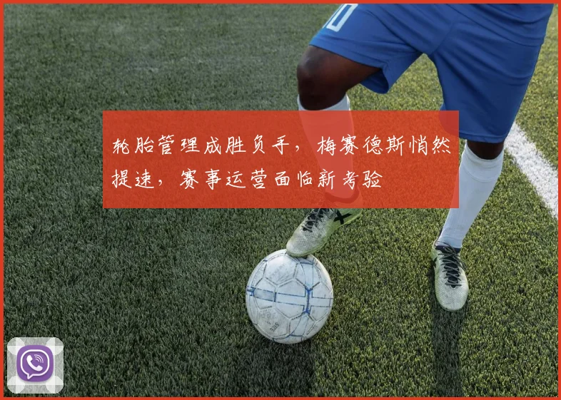 轮胎管理成胜负手，梅赛德斯悄然提速，赛事运营面临新考验